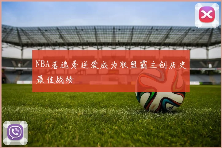 NBA落选秀逆袭成为联盟霸主创历史最佳战绩